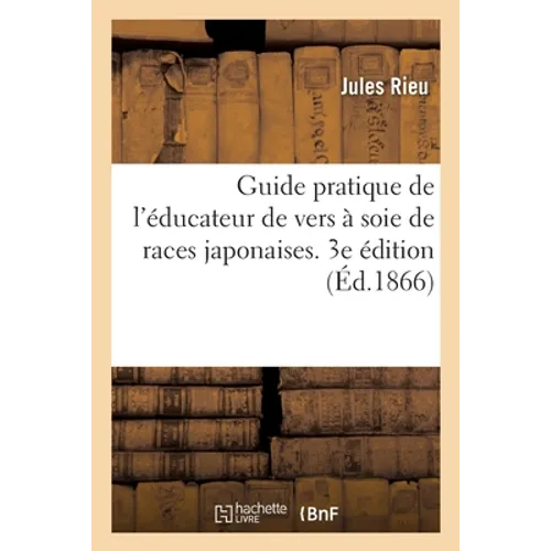 Guide Pratique de l'Éducateur de Vers À Soie de Races Japonaises. 3e Édition
