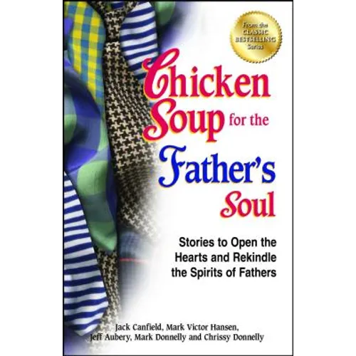 Chicken Soup for the Father's Soul: Stories to Open the Hearts and Rekindle the Spirits of Fathers