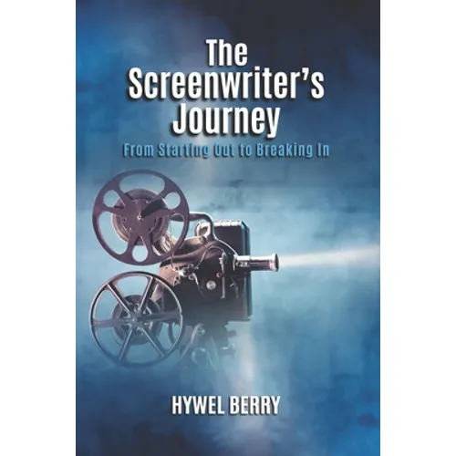 The Screenwriter's Journey: From Starting Out to Breaking In