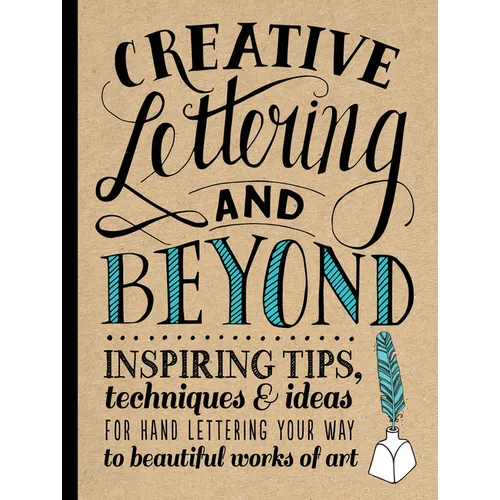Creative Lettering and Beyond: Inspiring Tips, Techniques, and Ideas for Hand Lettering Your Way to Beautiful Works of Art