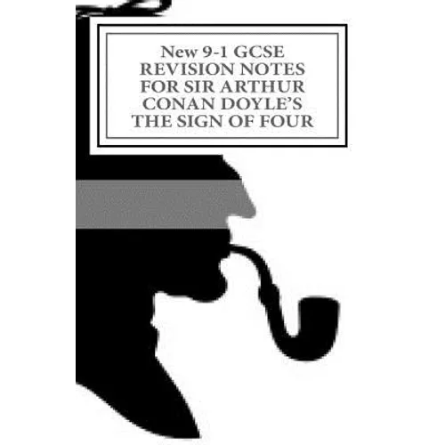 New 9-1 GCSE REVISION NOTES FOR SIR ARTHUR CONAN DOYLE'S THE SIGN OF FOUR: Study guide (All chapters, page-by-page analysis)