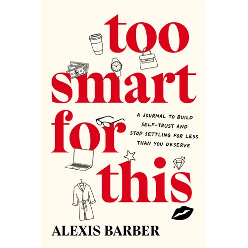 Too Smart for This: A Journal to Build Self-Trust and Stop Settling for Less Than You Deserve