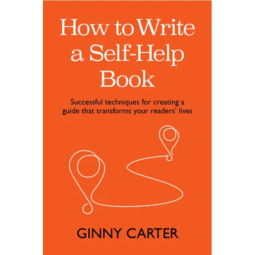 How to Write a Self-Help Book: Successful Techniques for Creating a Guide That Transforms Your Readers' Lives