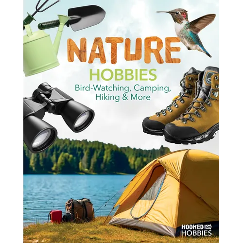 Nature Hobbies: Bird-Watching, Camping, Hiking & More: Bird-Watching, Camping, Hiking & More
