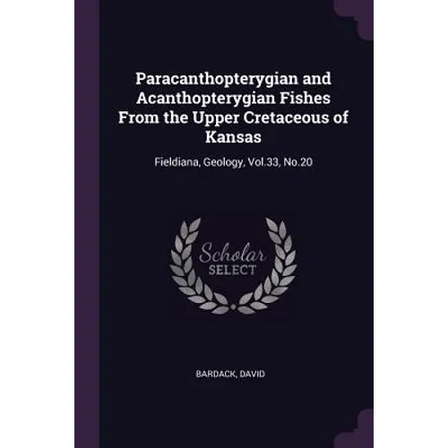 Paracanthopterygian and Acanthopterygian Fishes From the Upper Cretaceous of Kansas: Fieldiana, Geology, Vol.33, No.20