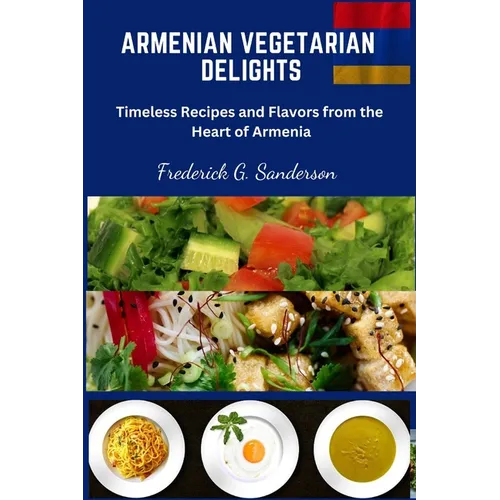 Armenian Vegetarian Delights: Armenian Vegetarian Delights, easy recipes cookbook, Armenian cuisine, Armenian Vegetarian meal prep, Armenian plant b