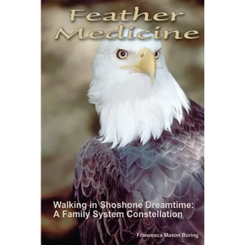 Feather Medicine: Walking in Shoshone Dreamtime: A Family Systems Constellation