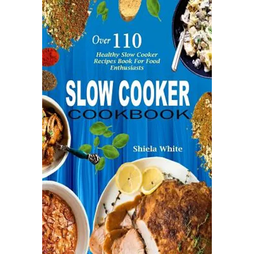 Slow Cooker Cookbook: Over 110 Healthy Slow Cooker Recipes Book for Food Enthusiasts