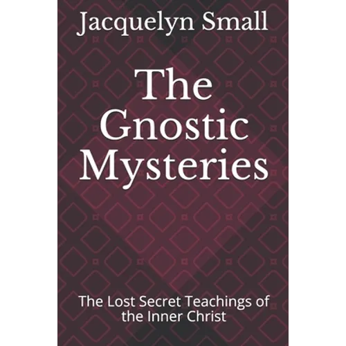 The Gnostic Mysteries: The Lost Secrets of the Inner Christ - Paperback