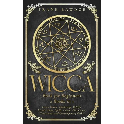 Wicca Book for Beginners: Learn Wicca, Witchcraft, Beliefs, Ritual Magic, Spells, Coven, Divination, Traditional and Contemporary Paths