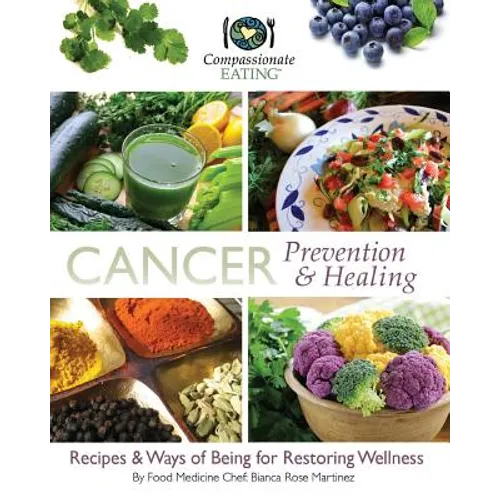 Cancer Prevention & Healing: Recipes & Ways of Being for Restoring Wellness