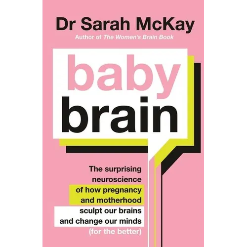 Baby Brain: The Surprising Neuroscience of How Pregnancy and Motherhood Sculpt Our Brains and Change Our Minds (for the Better)
