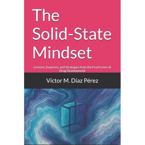 The Solid-State Mindset: Lessons, Surprises, and Strategies from the Front Lines of Drug Development
