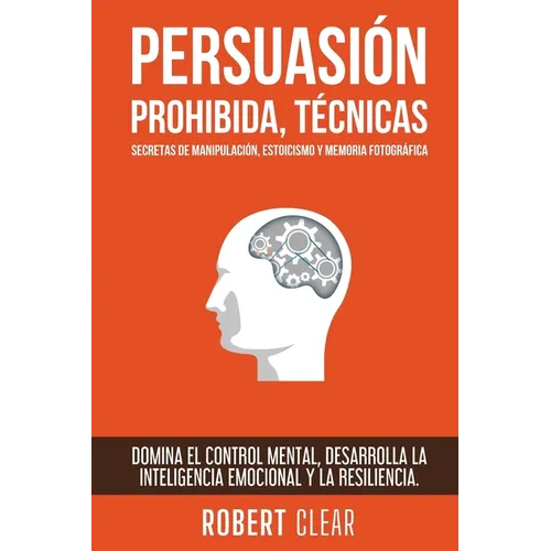 Persuasión Prohibida, Técnicas Secretas de Manipulación, Estoicismo y Memoria Fotográfica: Domina el Control Mental, Desarrolla la Inteligencia Emocio