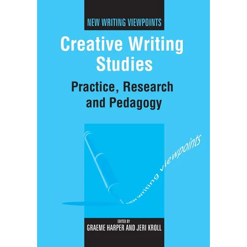 Creative Writing Studies: Practice, Research and Pedagogy