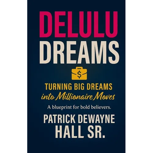 Delulu: Turning Big Dreams Into Millionaire Moves: Turning Big Dreams Into Millionaire Moves Patrick: Turning Big Dreams Into Millionaire Moves