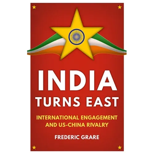 India Turns East: International Engagement and Us-China Rivalry - Hardcover