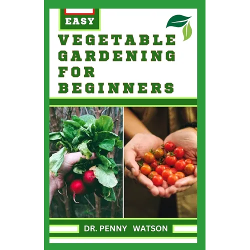 Vegetable Gardening for Beginners: A Comprehensive Guide to Growing Bountiful Veggies in Your Small Space