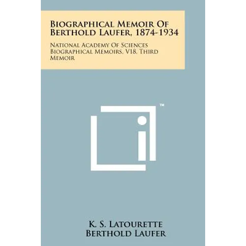 Biographical Memoir Of Berthold Laufer, 1874-1934: National Academy Of Sciences Biographical Memoirs, V18, Third Memoir