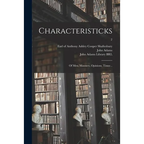 Characteristicks: of Men, Manners, Opinions, Times ..; 2