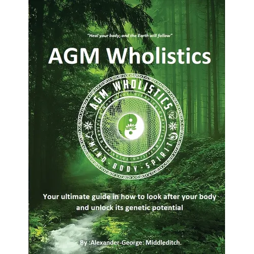 AGM Wholistics: Your ultimate guide in how to look after your body and unlock its genetic potential - Paperback