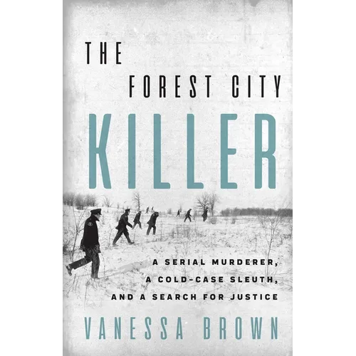 The Forest City Killer: A Serial Murderer, a Cold-Case Sleuth, and a Search for Justice