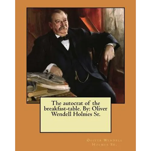 The autocrat of the breakfast-table. By: Oliver Wendell Holmes Sr.