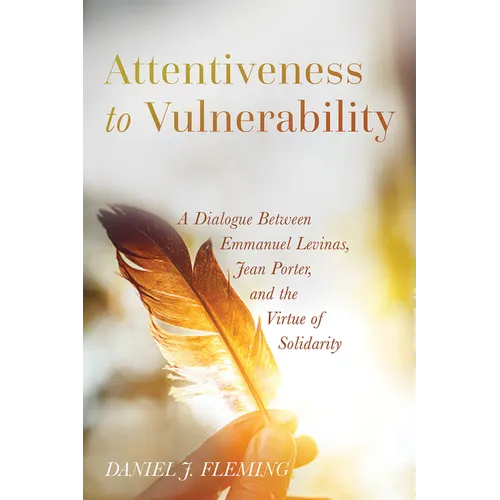 Attentiveness to Vulnerability: A Dialogue Between Emmanuel Levinas, Jean Porter, and the Virtue of Solidarity