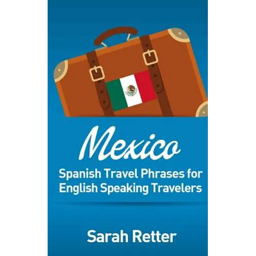 Mexico: Spanish Travel Phrases for English Speaking Travelers: The most useful 1.000 phrases to get around when travelling in México