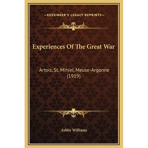 Experiences Of The Great War: Artois, St. Mihiel, Meuse-Argonne (1919)