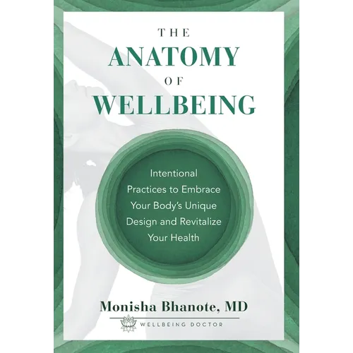 The Anatomy of Wellbeing: Intentional Practices to Embrace Your Body's Unique Design and Revitalize Your Health