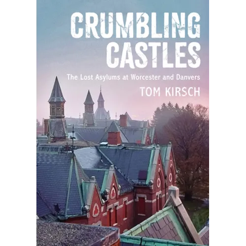 Crumbling Castles: The Lost Asylums at Worcester and Danvers