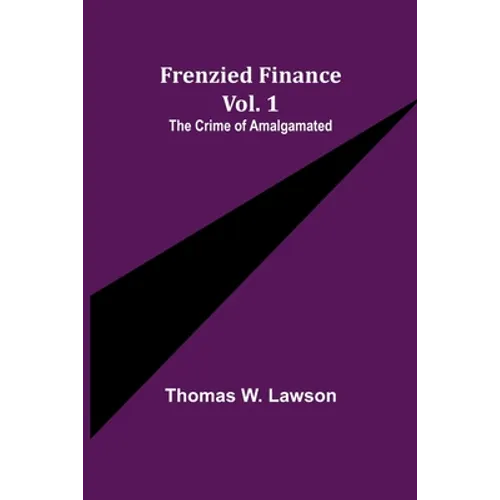 Frenzied Finance Vol. 1: The Crime of Amalgamated