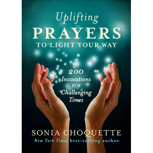 Uplifting Prayers to Light Your Way: 200 Invocations for Challenging Times