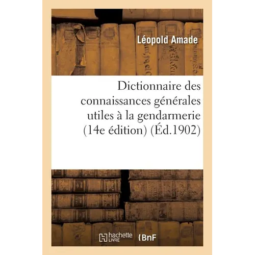 Dictionnaire Des Connaissances Générales Utiles À La Gendarmerie 14e Édition