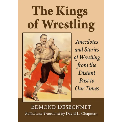 The Kings of Wrestling: Anecdotes and Stories of Wrestling from the Distant Past to Our Times