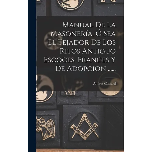 Manual De La Masoner?, モ Sea El Tejador De Los Ritos Antiguo Escoces, Frances Y De Adopcion ......