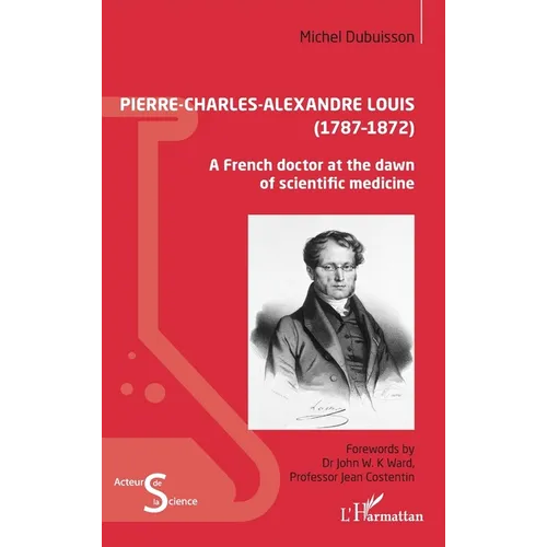 Pierre-Charles-Alexandre Louis (1787 - 1872): A French doctor at the dawn of scientific medicine