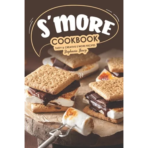 S'more Cookbook: Tasty Creative S'more Recipes