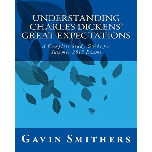 Understanding Charles Dickens' Great Expectations: A Complete Study Guide for Summer 2015 Exams