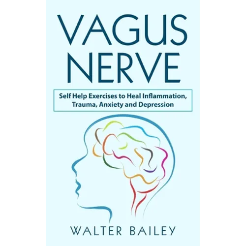 Vagus Nerve: Self Help Exercises to Heal Inflammation, Trauma, Anxiety and Depression - Paperback