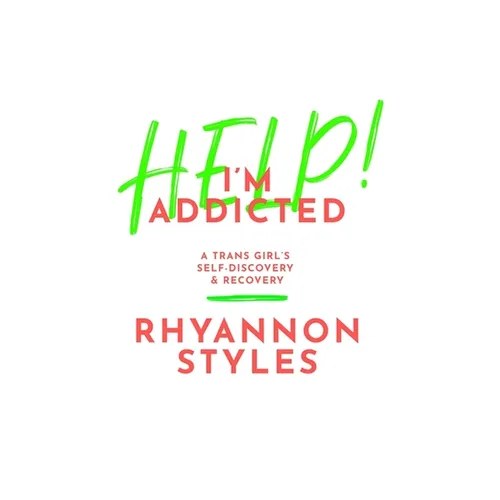 Help! I'm Addicted: A Trans Girl's Self-Discovery and Recovery