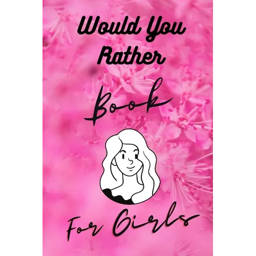 Would You Rather Book For Girls: Funny, Cruel, Dirty Questions Game Book Gift Ideas For Teen Girls, Ladies And Women