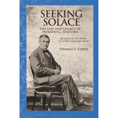 Seeking Solace: The Life and Legacy of Horatio G. Spafford