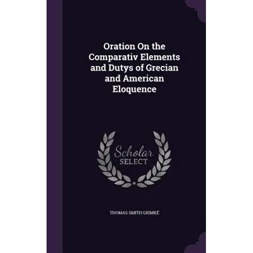Oration On the Comparativ Elements and Dutys of Grecian and American Eloquence
