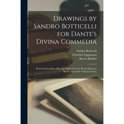 Drawings by Sandro Botticelli for Dante's Divina Commedia: Reduced Facsimiles After the Originals in the Royal Museum, Berlin, and in the Vatican Libr