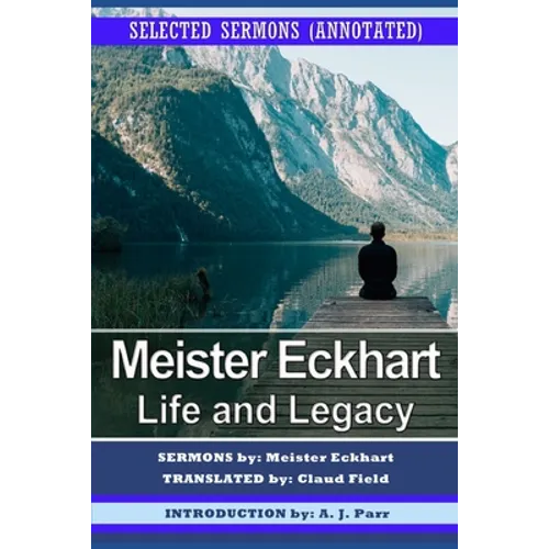 Meister Eckhart: Life and Legacy: Selected Sermons (Annotated)