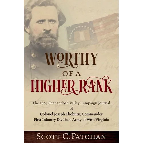 Worthy of a Higher Rank: The 1864 Shenandoah Valley Campaign Journal of Colonel Joseph Thoburn, Commander, First Infantry Division, Army of Wes