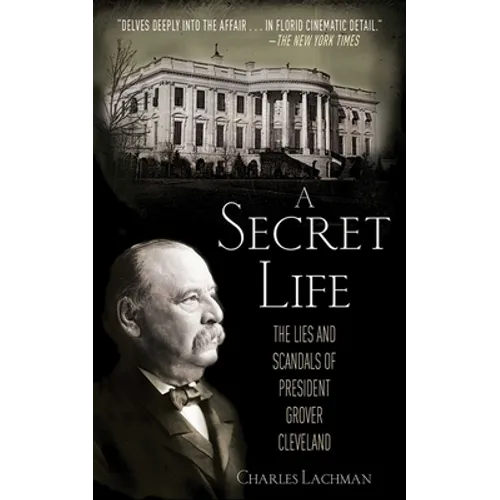 A Secret Life: The Lies and Scandals of President Grover Cleveland