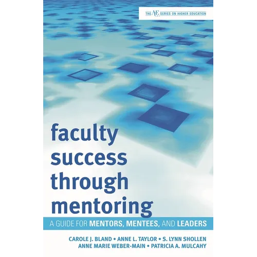 Faculty Success through Mentoring: A Guide for Mentors, Mentees, and Leaders